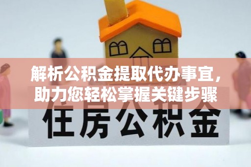 库尔勒解析公积金提取代办事宜，助力您轻松掌握关键步骤