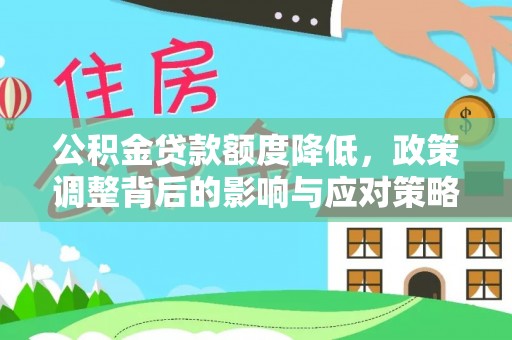 榕城公积金贷款额度降低，政策调整背后的影响与应对策略