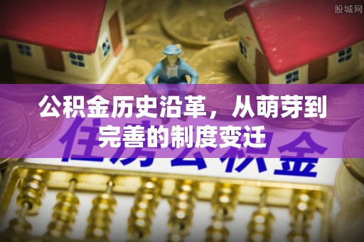 黄陵公积金历史沿革，从萌芽到完善的制度变迁